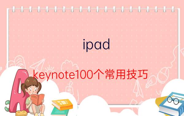 ipad keynote100个常用技巧 用苹果ipad怎样做keynote？